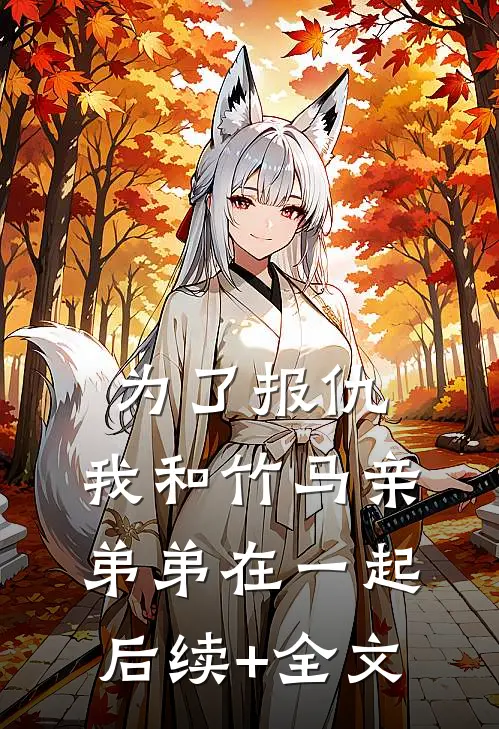 为了报仇，我和竹马亲弟弟在一起后续+全文