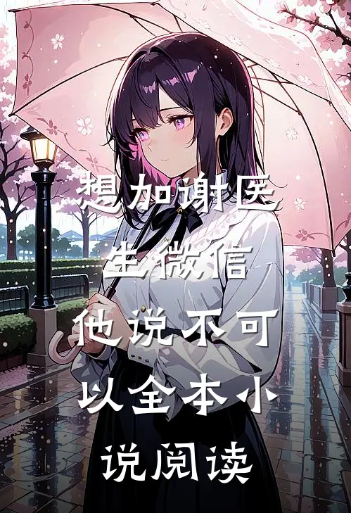 想加谢医生微信，他说不可以全本小说阅读