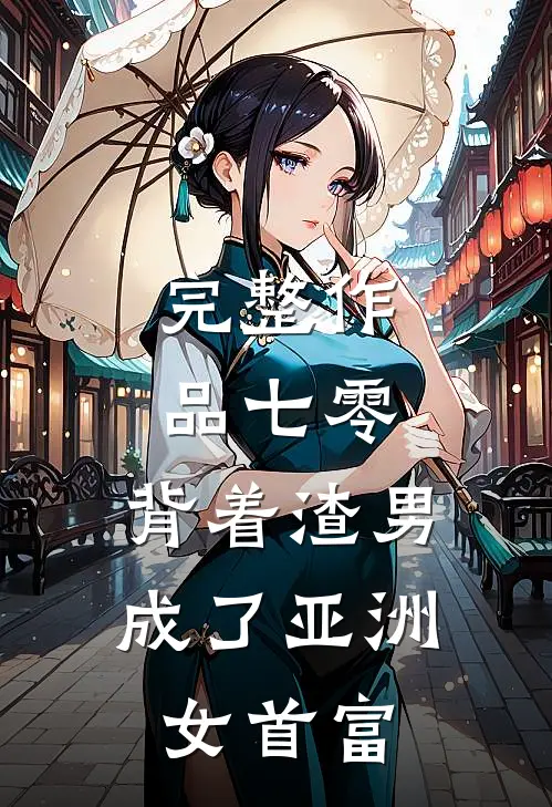 完整作品七零：背着渣男成了亚洲女首富