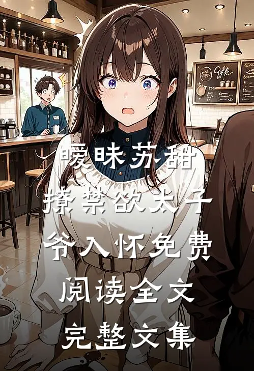 暧昧苏甜:撩禁欲太子爷入怀免费阅读全文完整文集