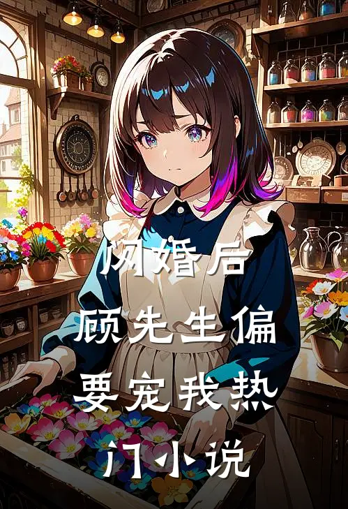 闪婚后，顾先生偏要宠我热门小说