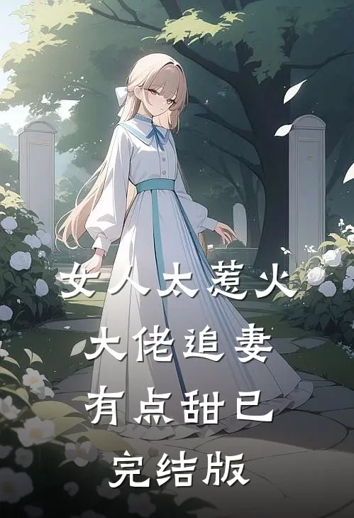 女人太惹火，大佬追妻有点甜已完结版