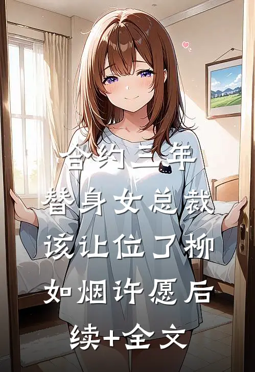 合约三年，替身女总裁该让位了柳如烟许愿后续+全文