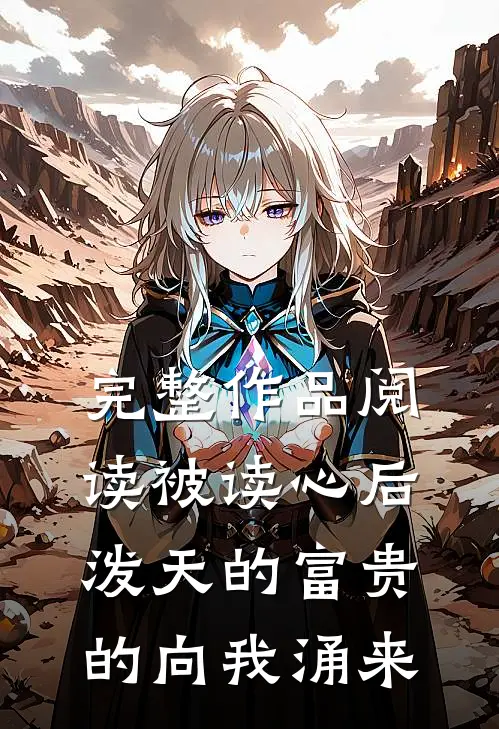 完整作品阅读被读心后，泼天的富贵的向我涌来