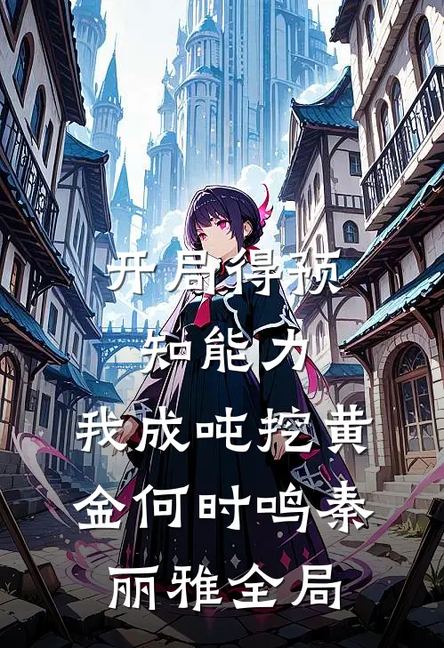 开局得预知能力，我成吨挖黄金何时鸣秦丽雅全局