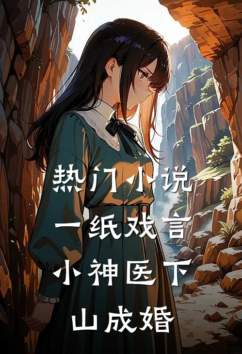 热门小说一纸戏言，小神医下山成婚