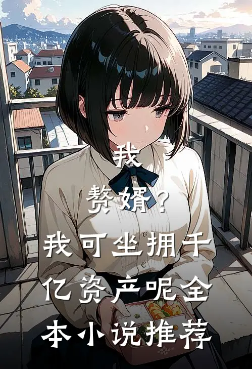 我，赘婿？我可坐拥千亿资产呢全本小说推荐