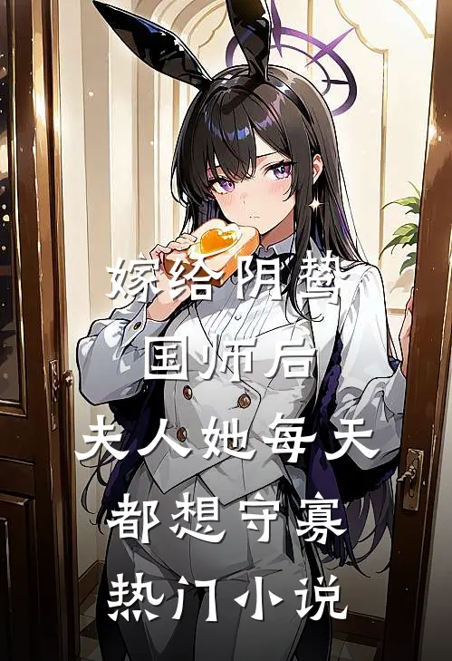 嫁给阴鸷国师后，夫人她每天都想守寡热门小说