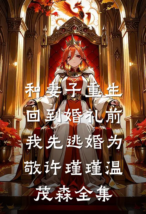 和妻子重生回到婚礼前，我先逃婚为敬许瑾瑾温茂森全集