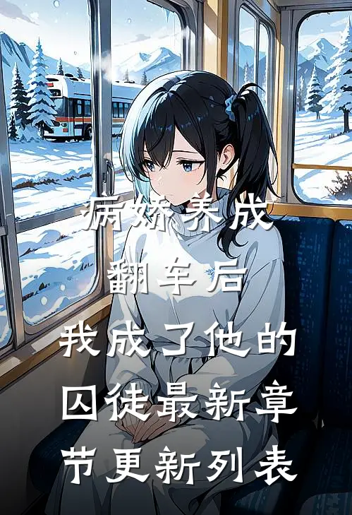 病娇养成翻车后，我成了他的囚徒最新章节更新列表