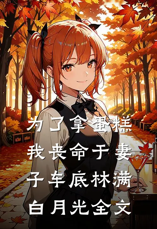 为了拿蛋糕，我丧命于妻子车底林满白月光全文