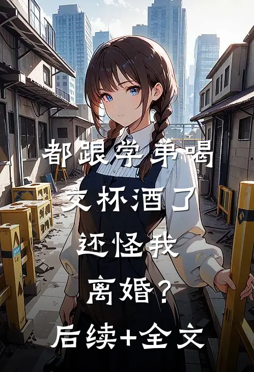 都跟学弟喝交杯酒了，还怪我离婚？后续+全文