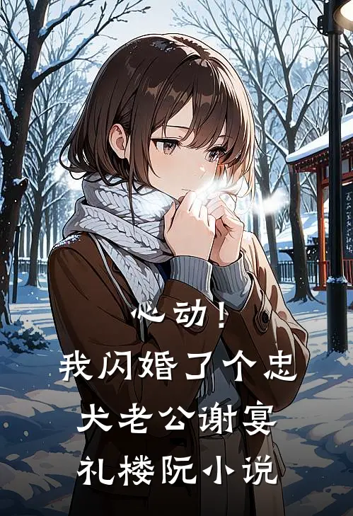 心动！我闪婚了个忠犬老公谢宴礼楼阮小说