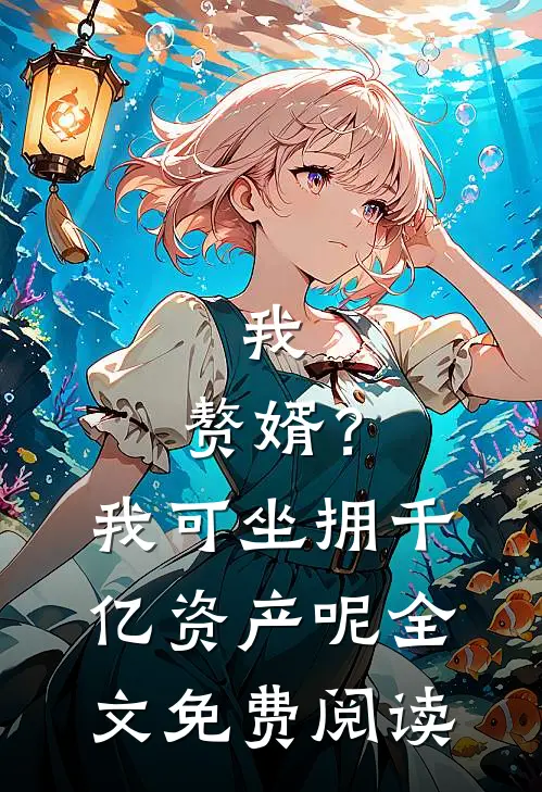 我，赘婿？我可坐拥千亿资产呢全文免费阅读