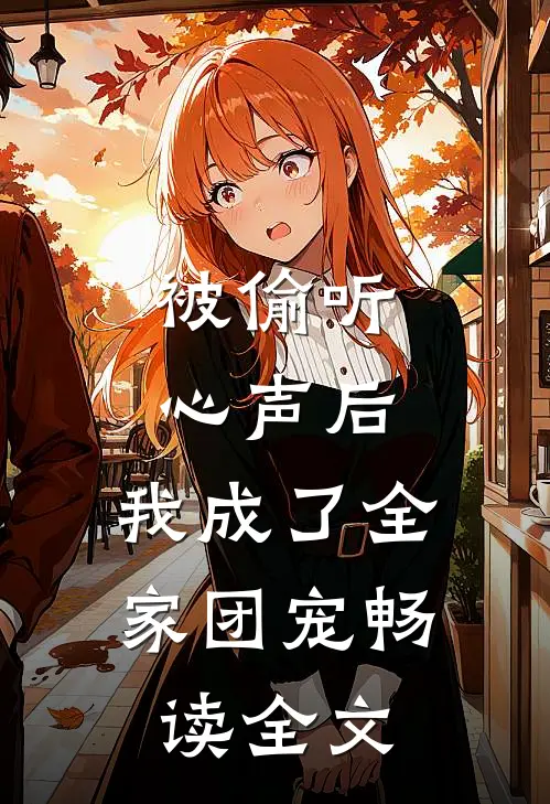 被偷听心声后，我成了全家团宠畅读全文