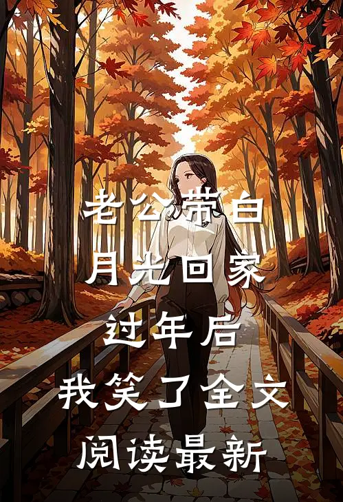 老公带白月光回家过年后，我笑了全文阅读最新