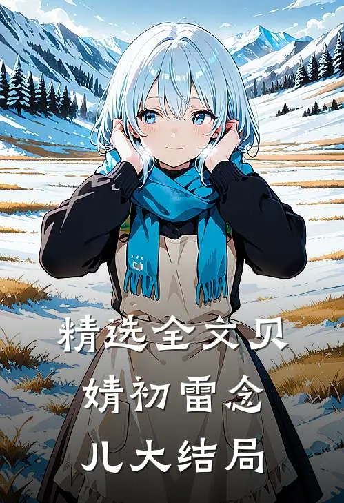 精选全文贝婧初雷念儿大结局