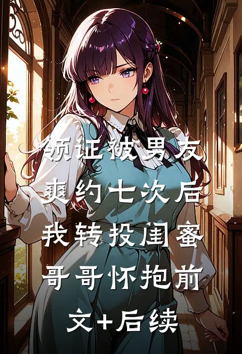 领证被男友爽约七次后，我转投闺蜜哥哥怀抱前文+后续
