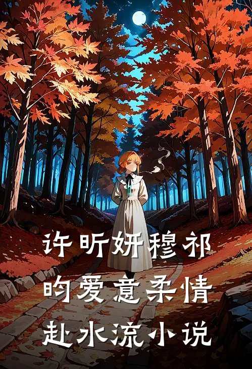 许昕妍穆祁昀爱意柔情赴水流小说