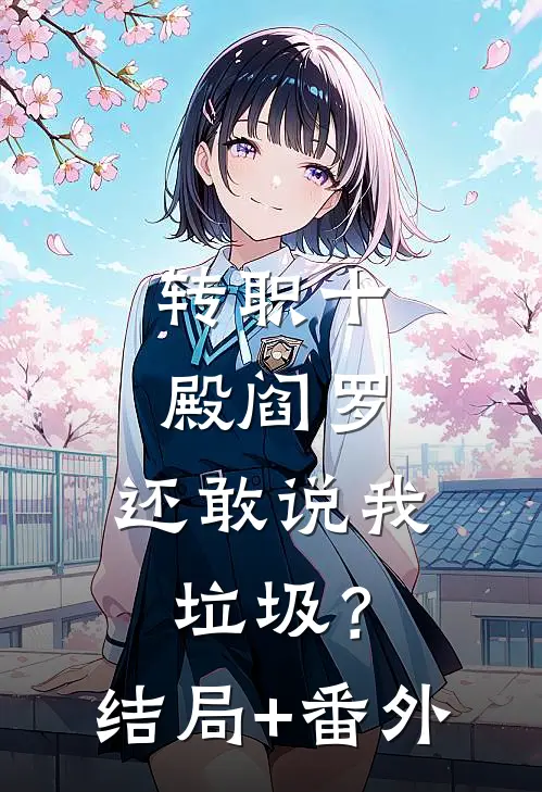 转职十殿阎罗，还敢说我垃圾？结局+番外