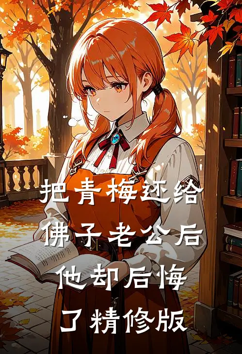 把青梅还给佛子老公后，他却后悔了精修版