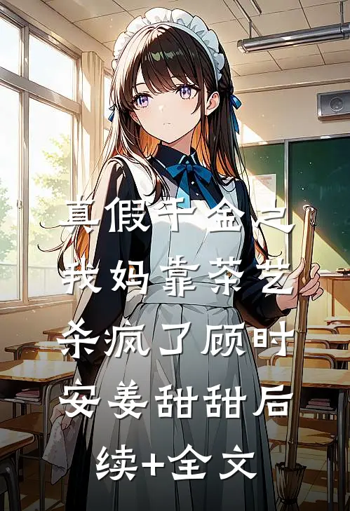 真假千金之我妈靠茶艺杀疯了顾时安姜甜甜后续+全文