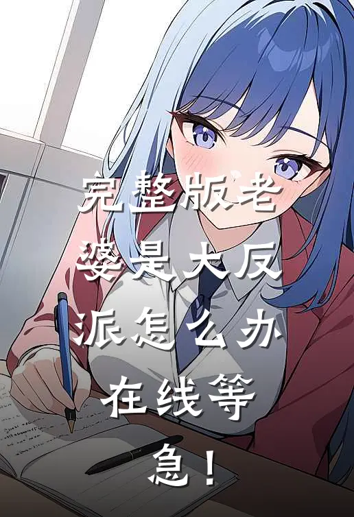 完整版老婆是大反派怎么办，在线等，急！