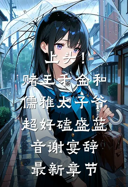 上头！赌王千金和儒雅太子爷超好磕盛蓝音谢宴辞最新章节