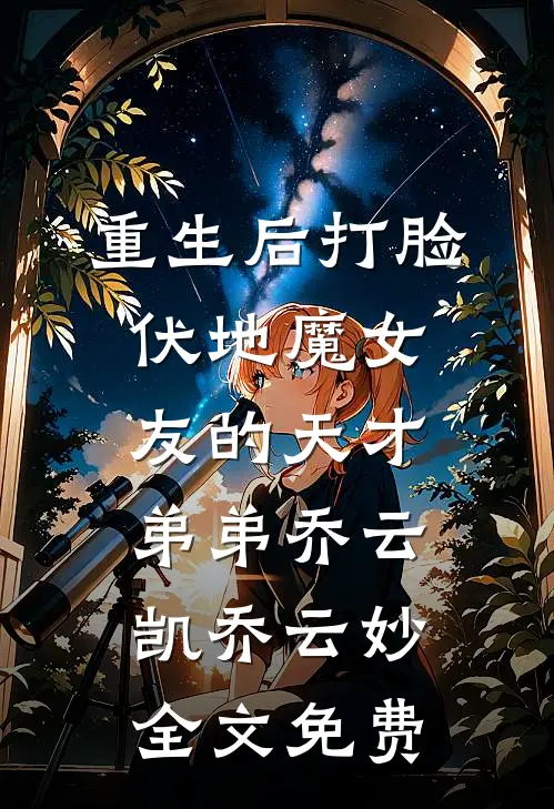重生后打脸伏地魔女友的天才弟弟乔云凯乔云妙全文免费