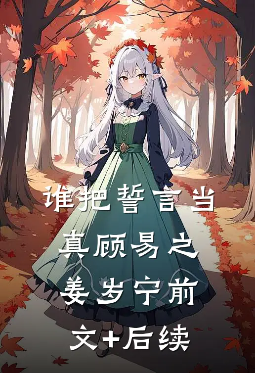 谁把誓言当真顾易之姜岁宁前文+后续
