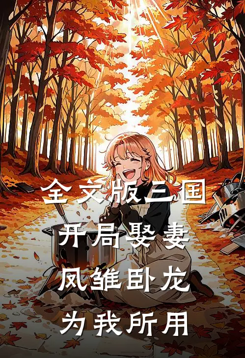 全文版三国：开局娶妻，凤雏卧龙为我所用