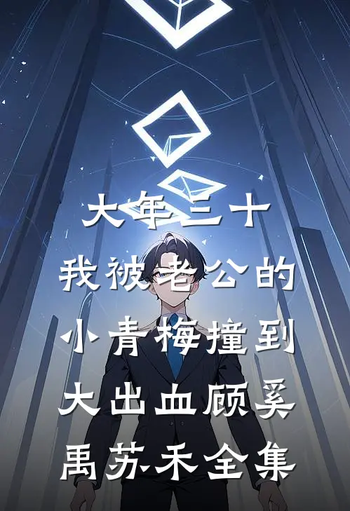 大年三十，我被老公的小青梅撞到大出血顾奚禹苏禾 全集