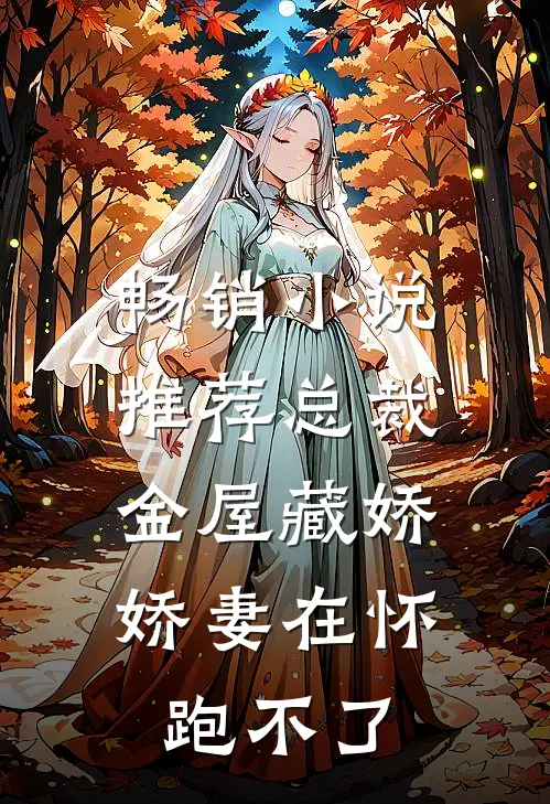 畅销小说推荐总裁金屋藏娇，娇妻在怀跑不了