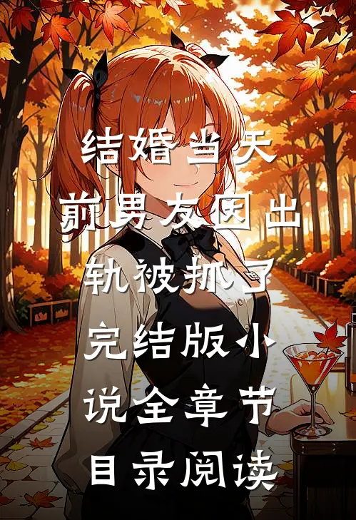 结婚当天，前男友因出轨被抓了完结版小说全章节目录阅读