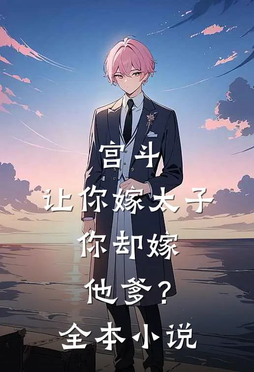 宫斗：让你嫁太子，你却嫁他爹？全本小说