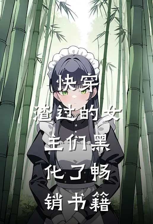快穿：渣过的女主们黑化了畅销书籍