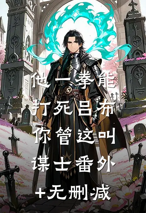 他一拳能打死吕布，你管这叫谋士番外+无删减