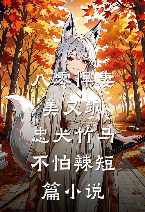 八零悍妻美又飒，忠犬竹马不怕辣短篇小说
