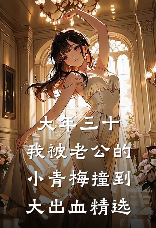 大年三十，我被老公的小青梅撞到大出血精选