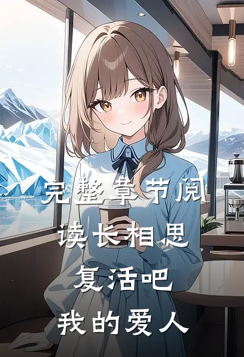 完整章节阅读长相思：复活吧，我的爱人