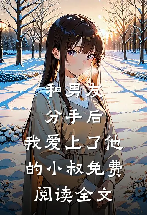 和男友分手后，我爱上了他的小叔免费阅读全文