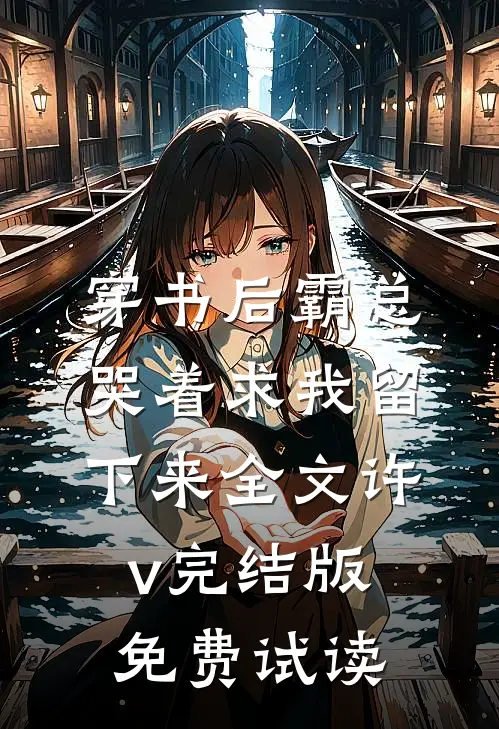 穿书后霸总哭着求我留下来全文许v完结版免费试读