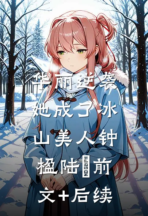 华丽逆袭，她成了冰山美人钟楹陆飏前文+后续