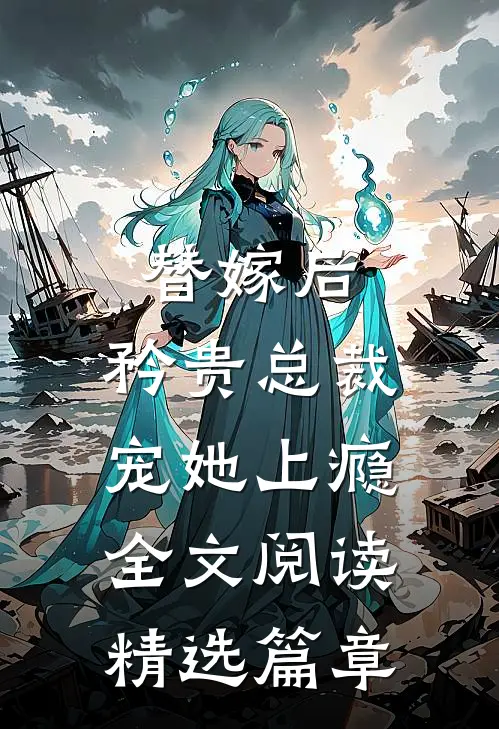 替嫁后,矜贵总裁宠她上瘾全文阅读精选篇章