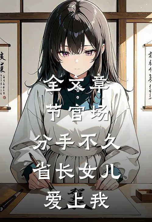 全文章节官场：分手不久，省长女儿爱上我