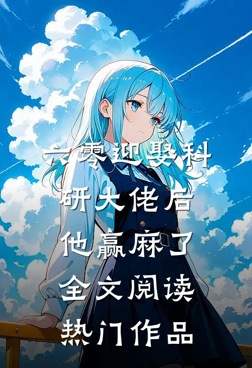 六零迎娶科研大佬后他赢麻了全文阅读热门作品