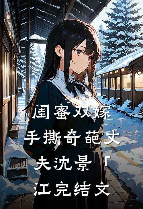 闺蜜双嫁，手撕奇葩丈夫沈景「江完结文