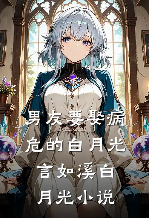 男友要娶病危的白月光言如溪白月光小说