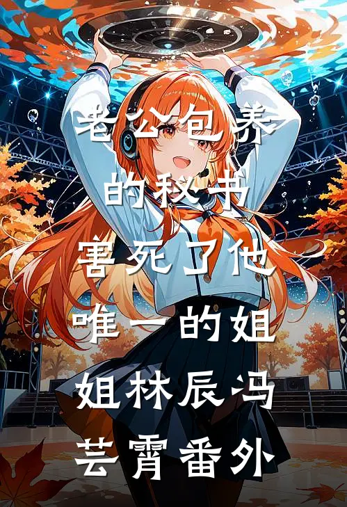 老公包养的秘书，害死了他唯一的姐姐林辰冯芸霄 番外
