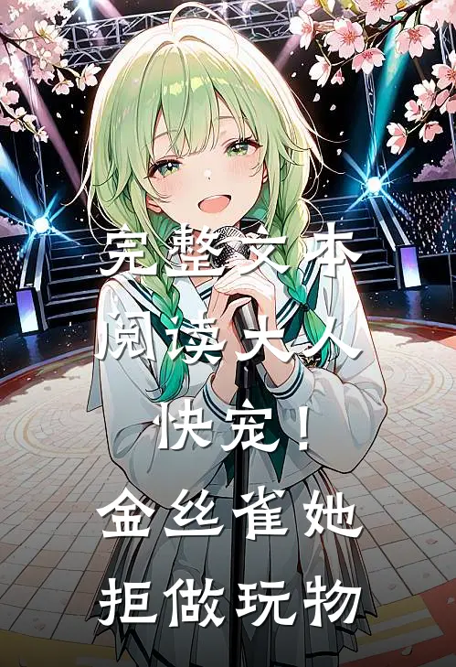 完整文本阅读大人快宠！金丝雀她拒做玩物